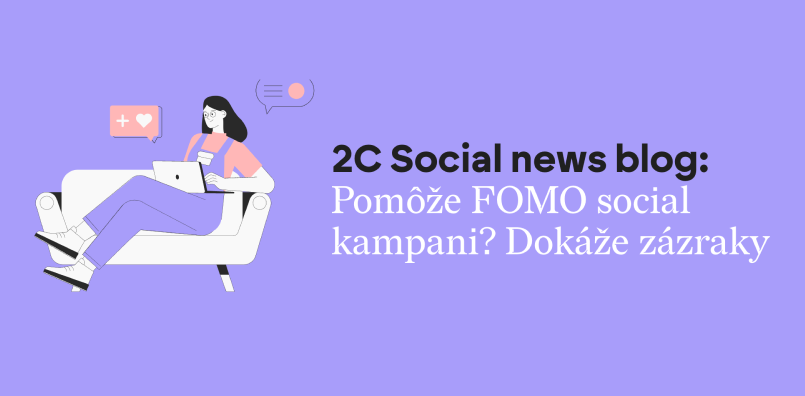 2C Social news blog: Pomôže FOMO social kampani? Dokáže zázraky