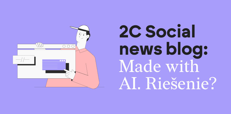 2C Social news blog: Made with AI. Riešenie?